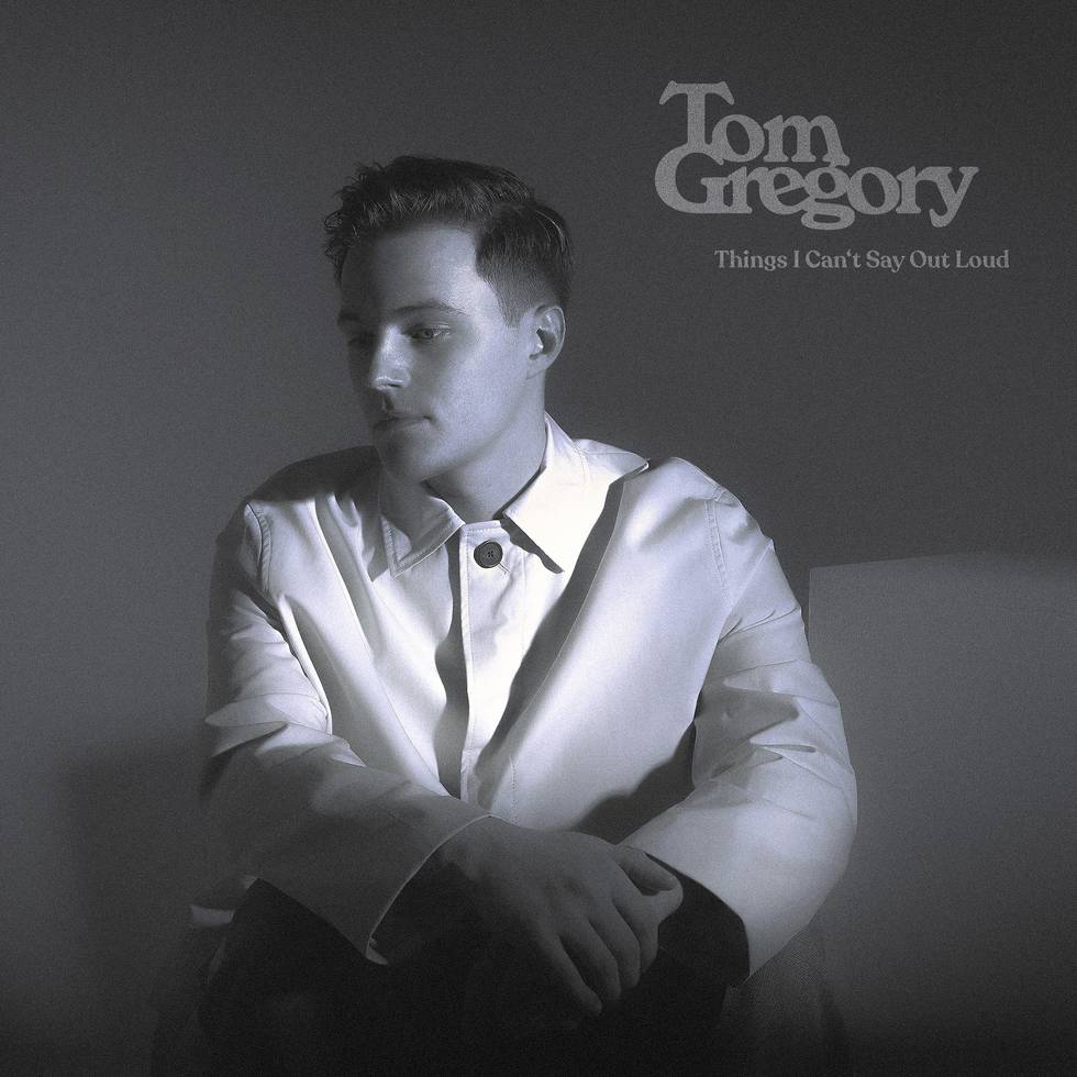 „Things I Can't Say Out Loud“ Tom Gregory „Things I Can't Say Out Loud“ Tom Gregory